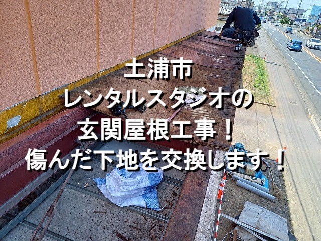 土浦市　レンタルスタジオの玄関屋根工事！傷んだ下地を交換します！